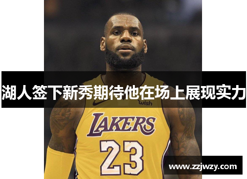 湖人签下新秀期待他在场上展现实力