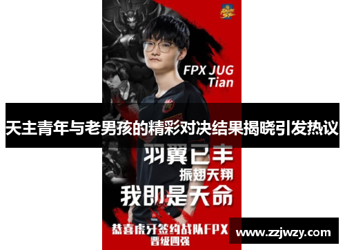 天主青年与老男孩的精彩对决结果揭晓引发热议