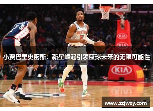 小贾巴里史密斯：新星崛起引领篮球未来的无限可能性