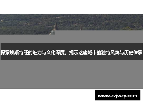 探索埃斯特旺的魅力与文化深度，揭示这座城市的独特风貌与历史传承