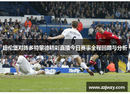 纽伦堡对阵多特蒙德精彩直播今日赛事全程回顾与分析